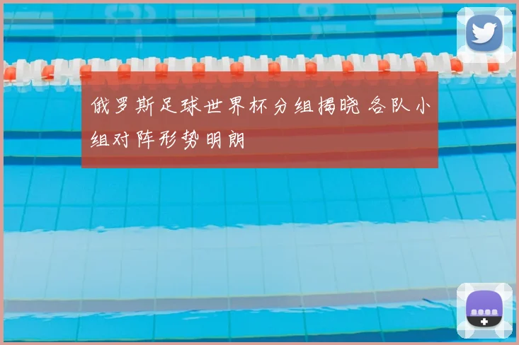俄罗斯足球世界杯分组揭晓 各队小组对阵形势明朗