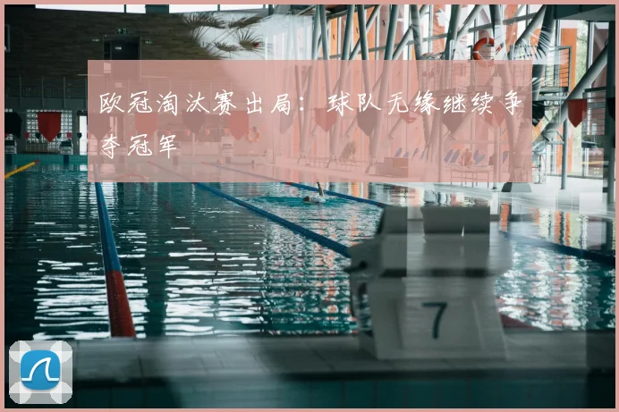 欧冠淘汰赛出局：球队无缘继续争夺冠军