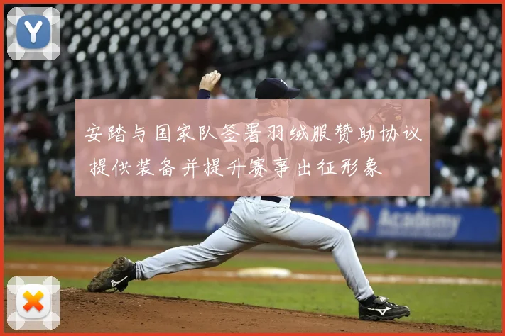 安踏与国家队签署羽绒服赞助协议 提供装备并提升赛事出征形象