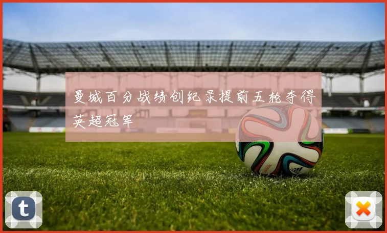 曼城百分战绩创纪录提前五轮夺得英超冠军