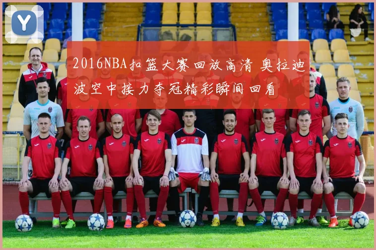 2016NBA扣篮大赛回放高清 奥拉迪波空中接力夺冠精彩瞬间回看
